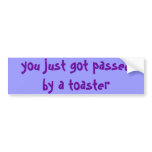 you just got passed by a toaster bumper sticker bumper stickers