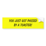 YOU JUST GOT PASSED BY A TOASTER! bumper stickers