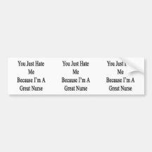 You Just Hate Me Because I'm A Great Nurse Bumper Stickers