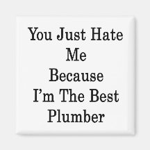 You Just Hate Me Because I'm The Best Plumber Fridge Magnet