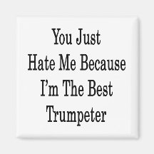 You Just Hate Me Because I'm The Best Trumpeter Fridge Magnet