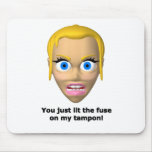 You just lit the fuse on my tampon mousepads