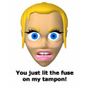 You just lit the fuse on my tampon t-shirts