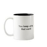 You keep using that word mugs
