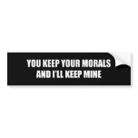 You keep your morals and I'll keep mine Bumper Stickers