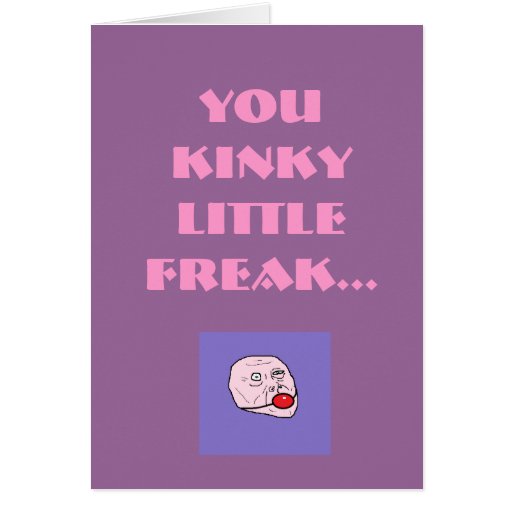 you-kinky-little-freak-greeting-card-zazzle