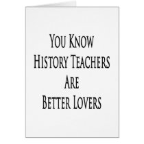 You Know History Teachers Are Better Lovers Greeting Card