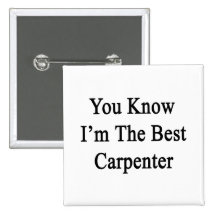 You Know I'm The Best Carpenter. Pinback Button
