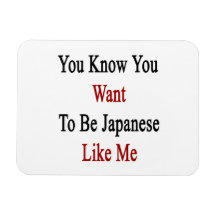 You Know You Want To Be Japanese Like Me Rectangular Magnets