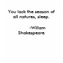 You lack the season of all natures, sleep.     ... t-shirts