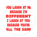 You Laugh At Me Because I'm Different I Laugh At stickers