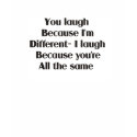 You laugh because I'm different t-shirts