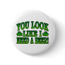 You Look Like I Need a Beer Button
