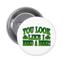 You Look Like I Need a Beer Button