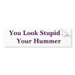 You Look Stupid In Your Hummer bumper stickers
