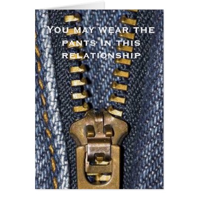 You may wear the pants in this relationship... card by Swe3tnsourchicke