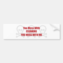 You Mess With Cleaning You Mess With Me Bumper Stickers