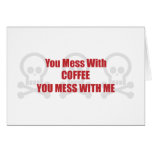 You Mess With Coffee You Mess With Me Greeting Cards