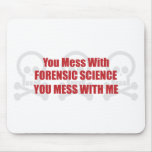 You Mess With Forensic Science You Mess With Me mousepads