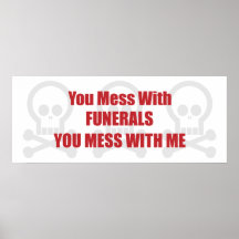 You Mess With Funerals You Mess With Me Posters