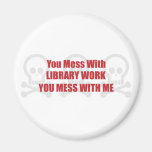 You Mess With Library Work You Mess With Me Refrigerator Magnets