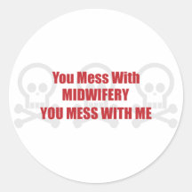 You Mess With Midwifery You Mess With Me Round Stickers
