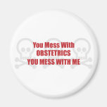 You Mess With Obstetrics You Mess With Me Magnets