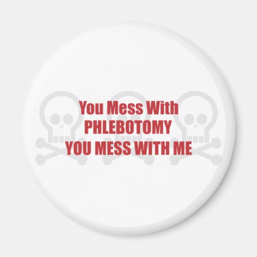 You Mess With Phlebotomy You Mess With Me Refrigerator Magnet