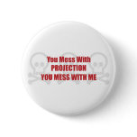 You Mess With Projection You Mess With Me buttons