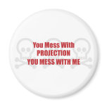 You Mess With Projection You Mess With Me magnets