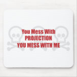 You Mess With Projection You Mess With Me mousepads