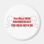 You Mess With Rheumatology You Mess With Me Magnets
