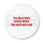 You Mess With Social Work You Mess With Me magnets