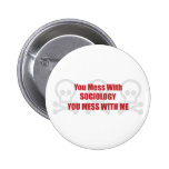 You Mess With Sociology You Mess With Me Pinback Buttons