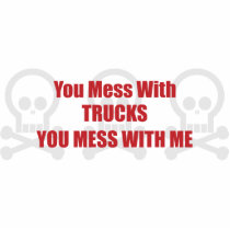 You Mess With Trucks You Mess With Me Cut Out