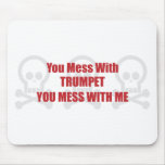 You Mess With Trumpet You Mess With Me mousepads