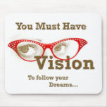 you must have vision to follow your dreams mouse pads