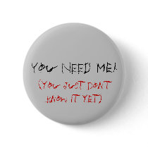 You NEED Me!, (you just don't know it yet) Button