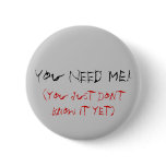You NEED Me!, (you just don't know it yet) buttons