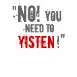 "You Need to Yisten!" t-shirts