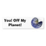 You! Off My Planet! Bumper Stickers