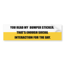 YOU READ MY BUMPER STICKER, THAT'S ENOUGH SOCIAL I