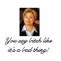 You say bitch like it's a bad thing! t-shirts