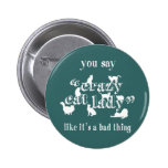 You Say Crazy Cat Lady Like It's A Bad Thing Pinback Button
