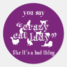 You Say Crazy Cat Lady Like It's A Bad Thing Stickers