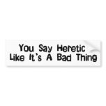 You Say Heretic bumper stickers