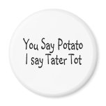 You Say Potato I Say Tater Tot magnets