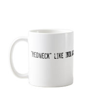 You say "Redneck" like it's a Bad thing Mug