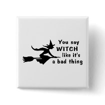 You Say Witch Like Its A Bad Thing