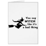 You Say Witch Like Its A Bad Thing Greeting Card